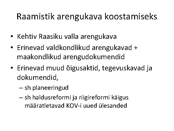 Raamistik arengukava koostamiseks • Kehtiv Raasiku valla arengukava • Erinevad valdkondlikud arengukavad + maakondlikud