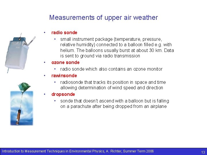 Measurements of upper air weather • • radio sonde • small instrument package (temperature,