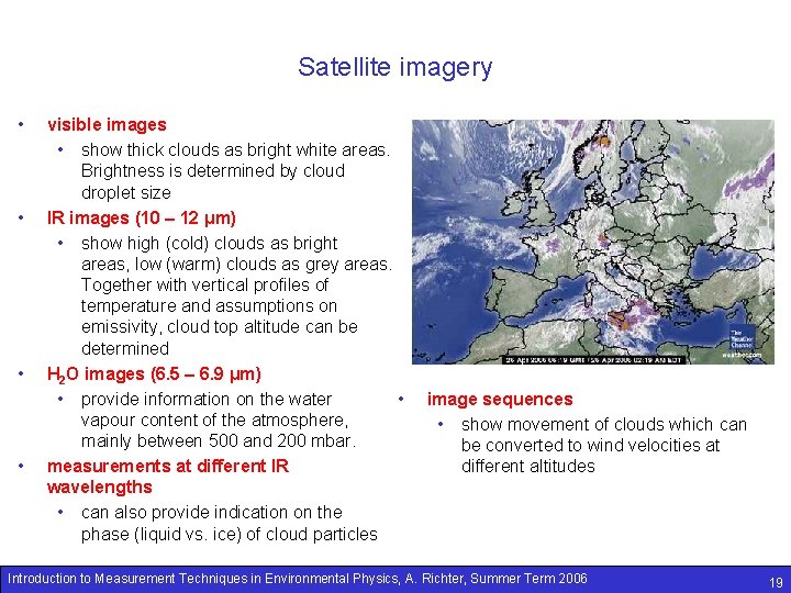 Satellite imagery • • visible images • show thick clouds as bright white areas.