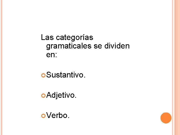 Las categorías gramaticales se dividen en: Sustantivo. Adjetivo. Verbo. 