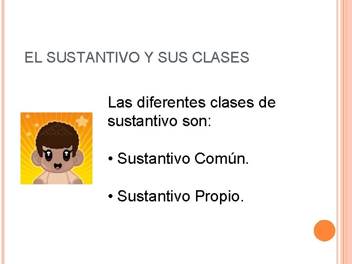 EL SUSTANTIVO Y SUS CLASES Las diferentes clases de sustantivo son: • Sustantivo Común.