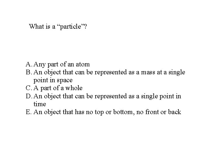 What is a “particle”? A. Any part of an atom B. An object that What is a “particle”? A. Any part of an atom B. An object that
