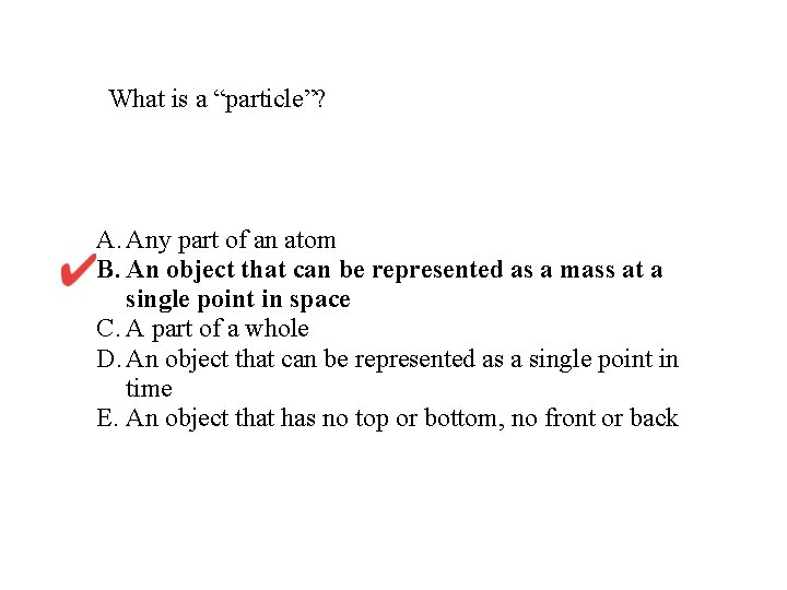 What is a “particle”? A. Any part of an atom B. An object that What is a “particle”? A. Any part of an atom B. An object that