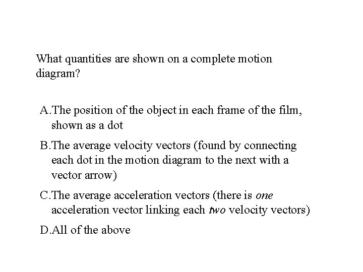 What quantities are shown on a complete motion diagram? A. The position of the What quantities are shown on a complete motion diagram? A. The position of the