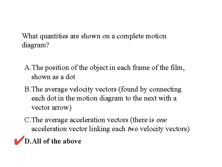 What quantities are shown on a complete motion diagram? A. The position of the What quantities are shown on a complete motion diagram? A. The position of the