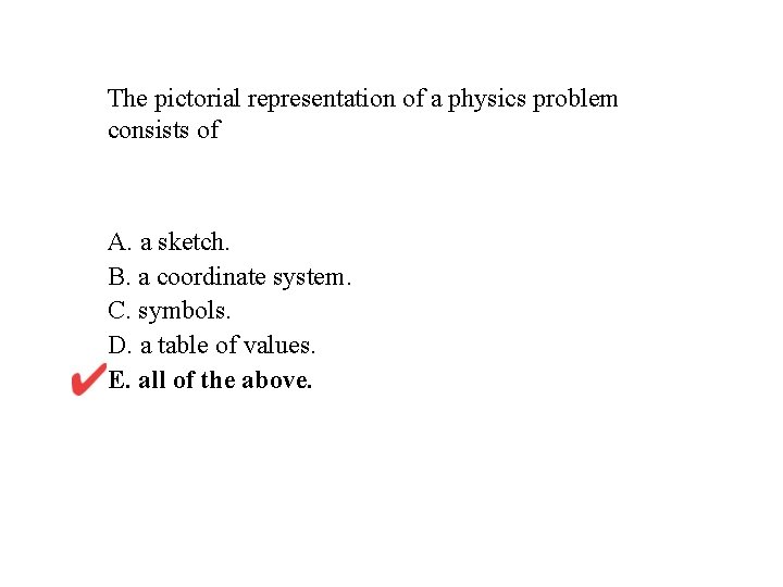 The pictorial representation of a physics problem consists of A. a sketch. B. a The pictorial representation of a physics problem consists of A. a sketch. B. a