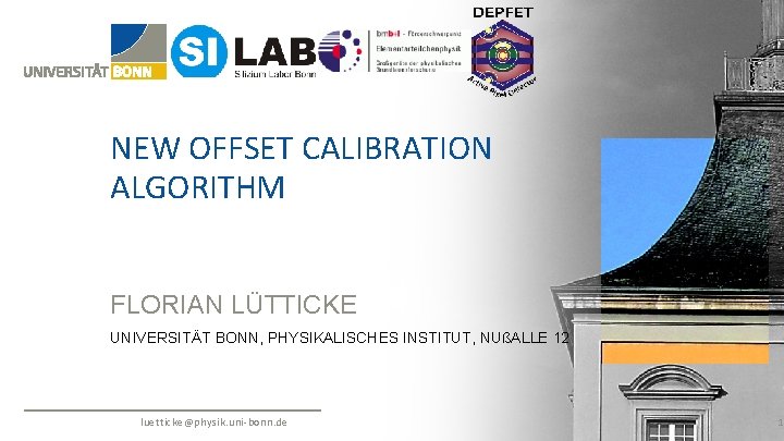 NEW OFFSET CALIBRATION ALGORITHM FLORIAN LÜTTICKE UNIVERSITÄT BONN, PHYSIKALISCHES INSTITUT, NUßALLE 12 luetticke@physik. uni-bonn.
