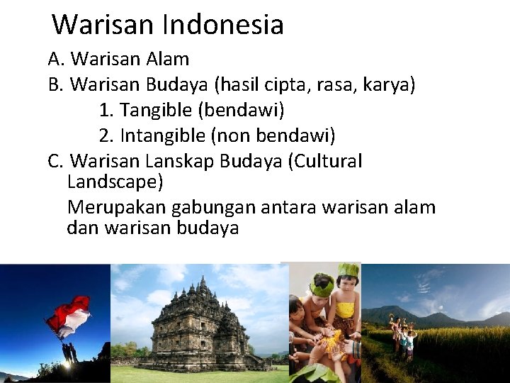 Warisan Indonesia A. Warisan Alam B. Warisan Budaya (hasil cipta, rasa, karya) 1. Tangible