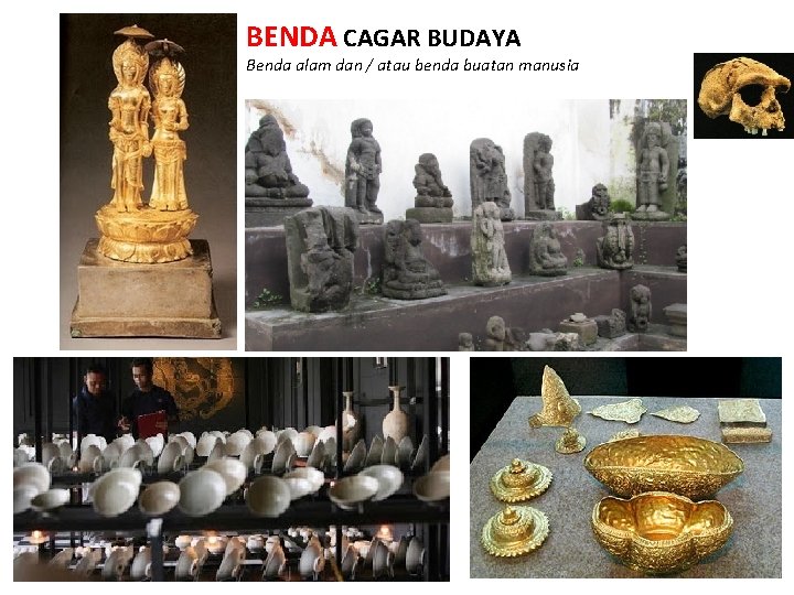 BENDA CAGAR BUDAYA Benda alam dan / atau benda buatan manusia 