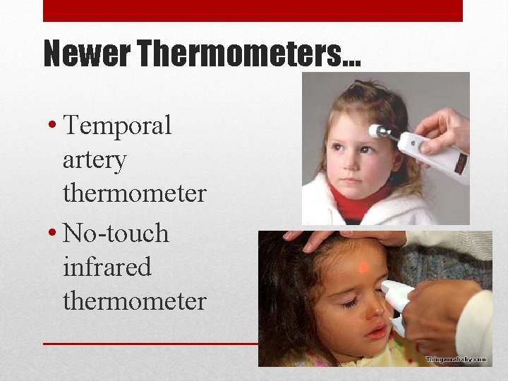 Newer Thermometers… • Temporal artery thermometer • No-touch infrared thermometer 