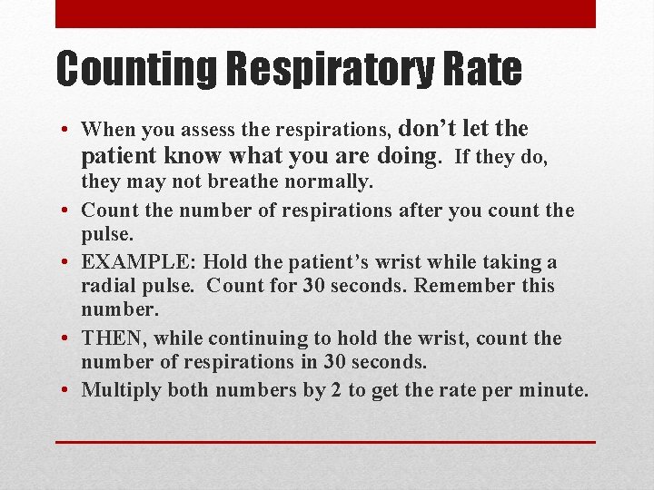 Counting Respiratory Rate • When you assess the respirations, don’t let the patient know
