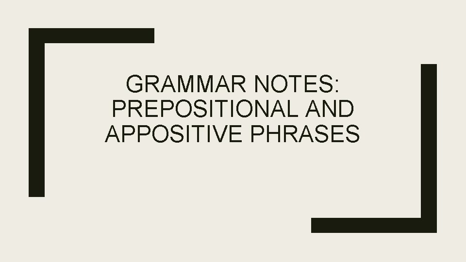 GRAMMAR NOTES: PREPOSITIONAL AND APPOSITIVE PHRASES 