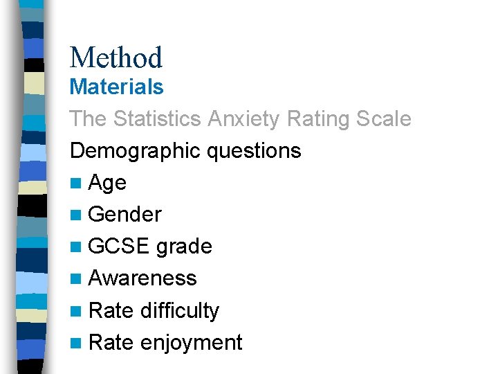 Method Materials The Statistics Anxiety Rating Scale Demographic questions n Age n Gender n
