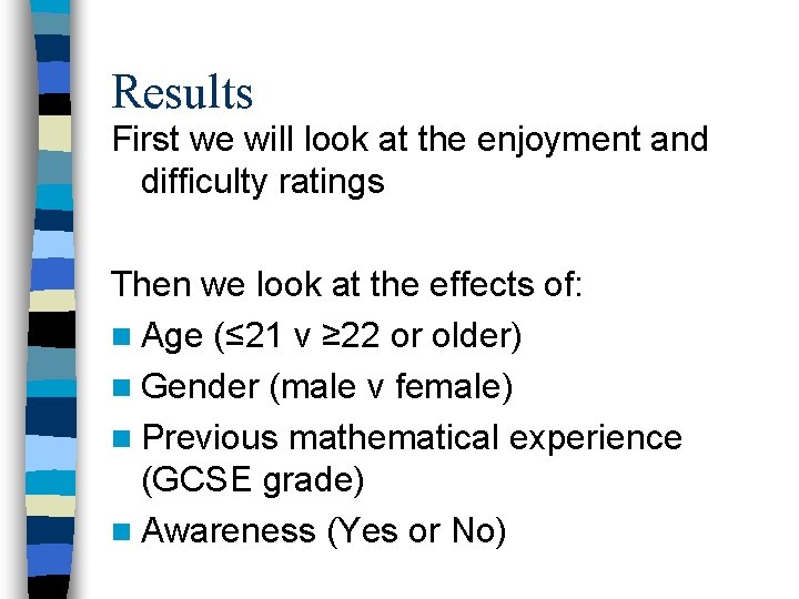 Results First we will look at the enjoyment and difficulty ratings Then we look