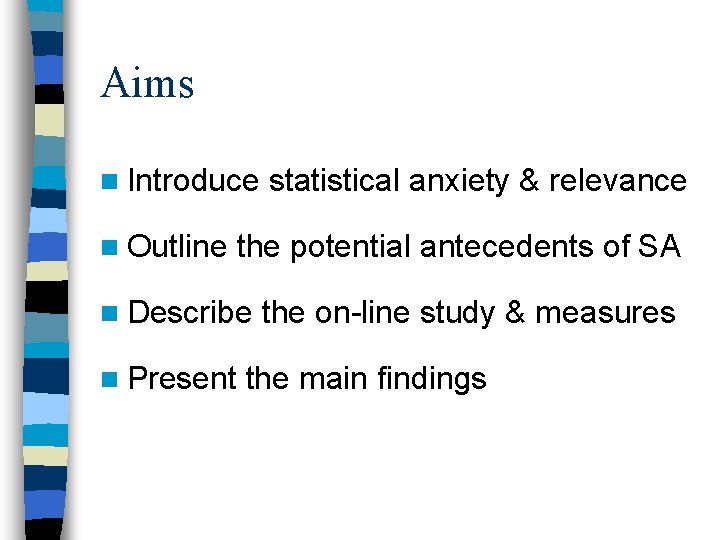 Aims n Introduce statistical anxiety & relevance n Outline the potential antecedents of SA