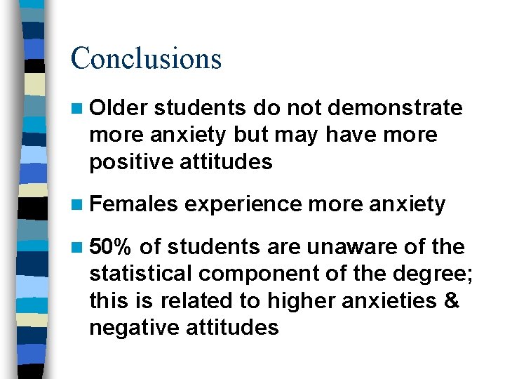 Conclusions n Older students do not demonstrate more anxiety but may have more positive