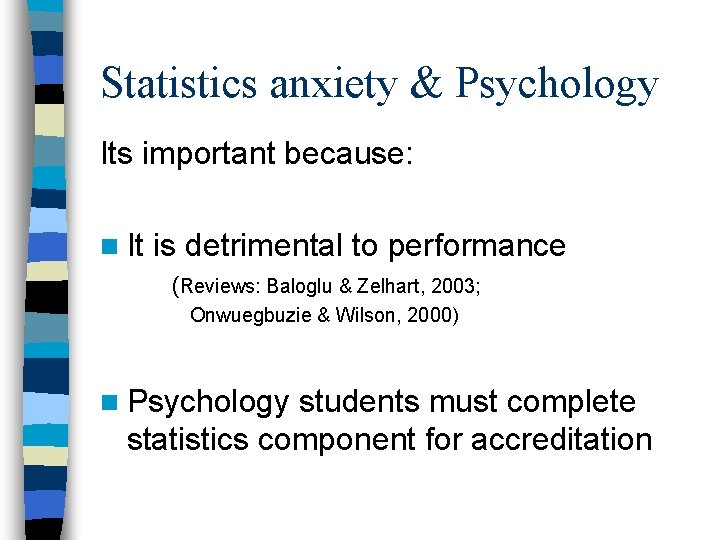 Statistics anxiety & Psychology Its important because: n It is detrimental to performance (Reviews: