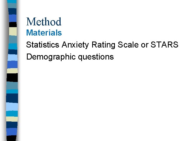 Method Materials Statistics Anxiety Rating Scale or STARS Demographic questions 
