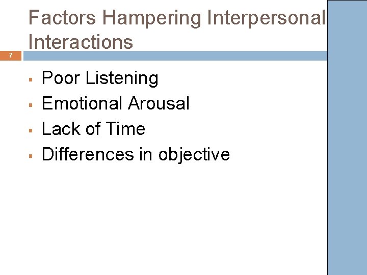 7 Factors Hampering Interpersonal Interactions § § Poor Listening Emotional Arousal Lack of Time