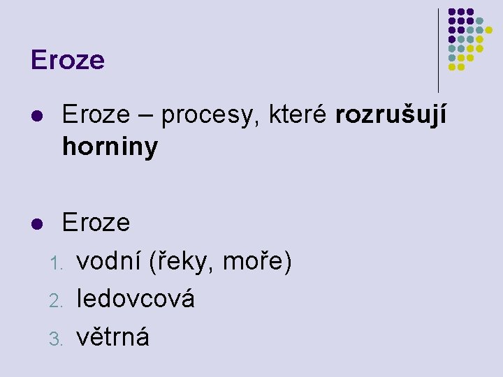 Eroze l l Eroze – procesy, které rozrušují horniny Eroze 1. vodní (řeky, moře)