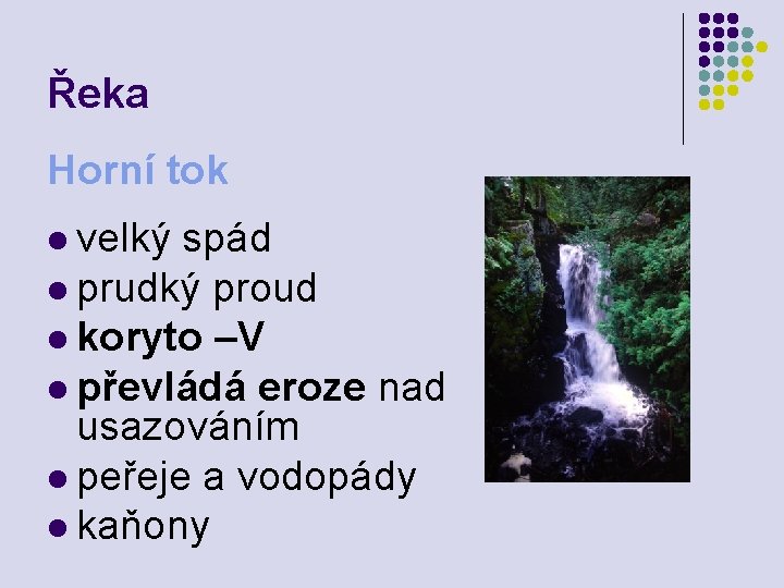 Řeka Horní tok l velký spád l prudký proud l koryto –V l převládá