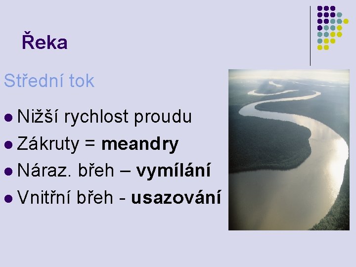 Řeka Střední tok l Nižší rychlost proudu l Zákruty = meandry l Náraz. břeh