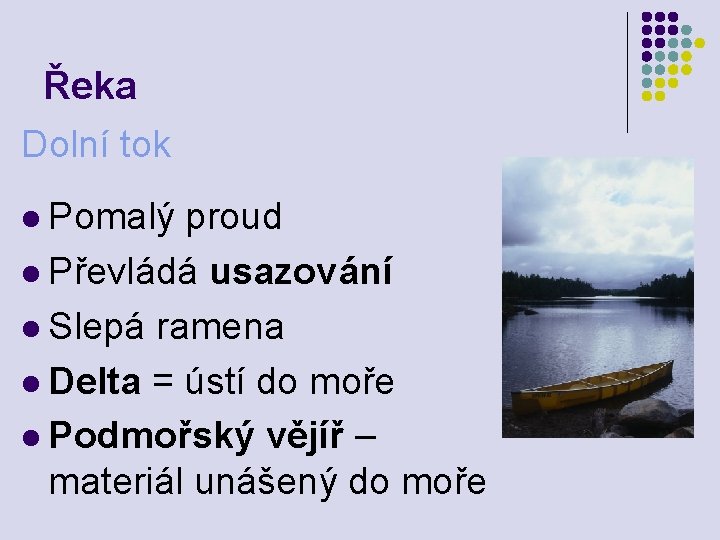 Řeka Dolní tok l Pomalý proud l Převládá usazování l Slepá ramena l Delta