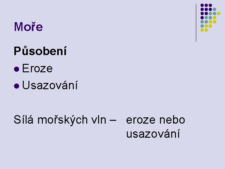 Moře Působení l Eroze l Usazování Sílá mořských vln – eroze nebo usazování 