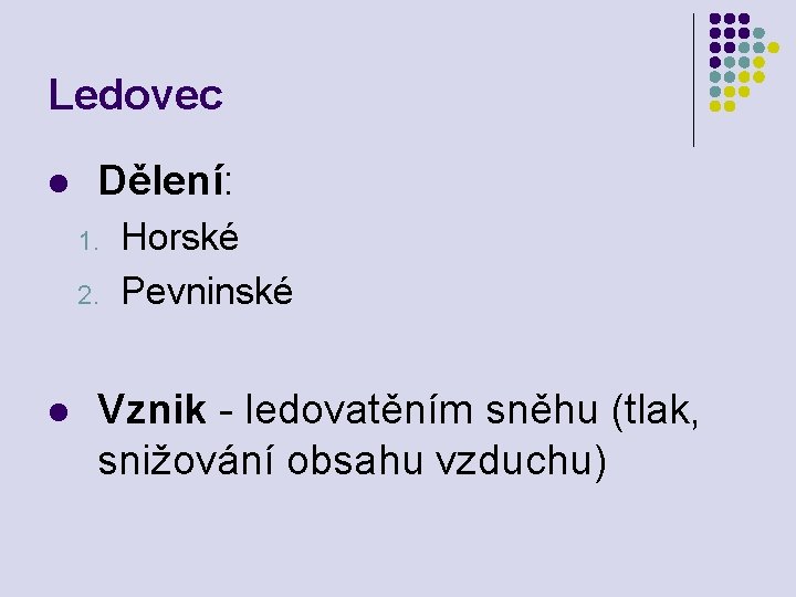 Ledovec l Dělení: 1. 2. l Horské Pevninské Vznik - ledovatěním sněhu (tlak, snižování