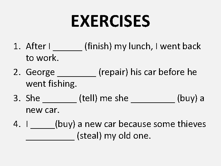 EXERCISES 1. After I ______ (finish) my lunch, I went back to work. 2.