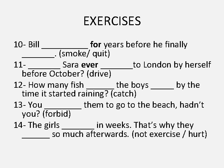 EXERCISES 10 - Bill _____ for years before he finally _______. (smoke/ quit) 11