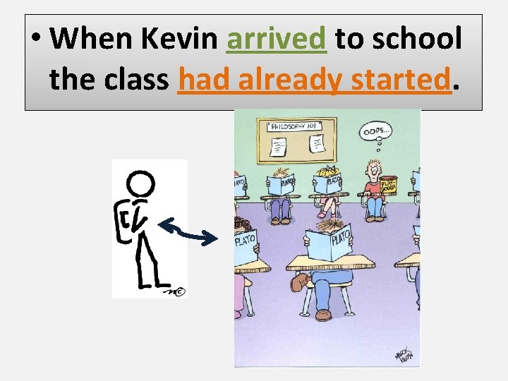  • When Kevin arrived to school the class had already started. 