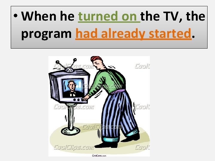  • When he turned on the TV, the program had already started. 