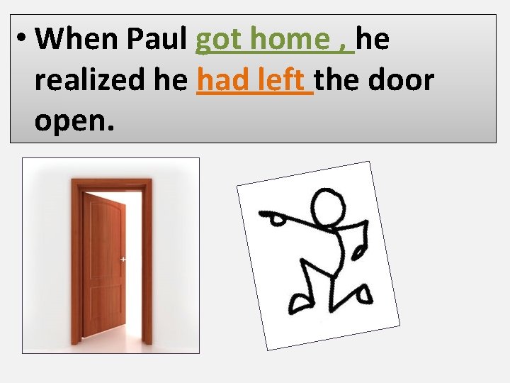 • When Paul got home , he realized he had left the door