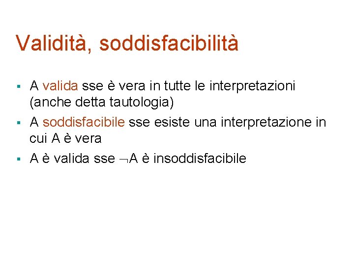 Validità, soddisfacibilità § § § A valida sse è vera in tutte le interpretazioni