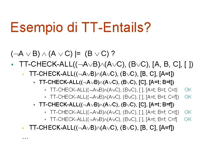 Esempio di TT-Entails? ( A B) (A C) |= (B C) ? § TT-CHECK-ALL(( Esempio di TT-Entails? ( A B) (A C) |= (B C) ? § TT-CHECK-ALL((