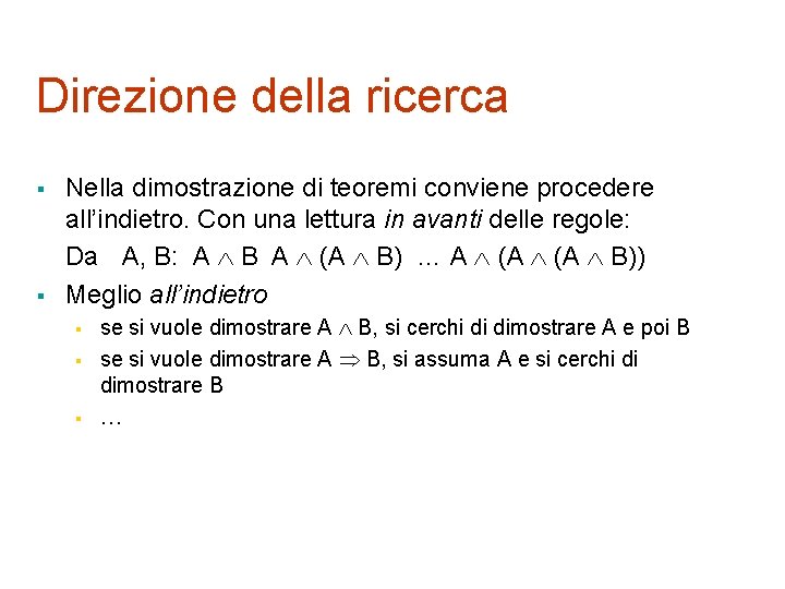 Direzione della ricerca § § Nella dimostrazione di teoremi conviene procedere all’indietro. Con una