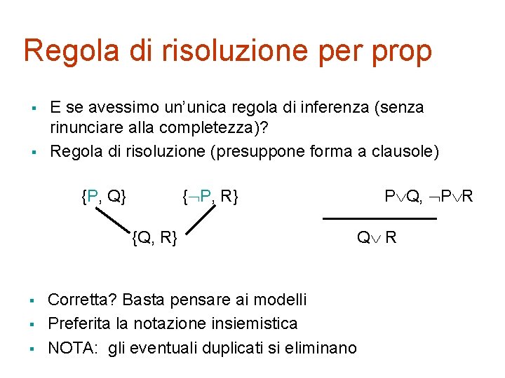 Regola di risoluzione per prop § § E se avessimo un’unica regola di inferenza Regola di risoluzione per prop § § E se avessimo un’unica regola di inferenza