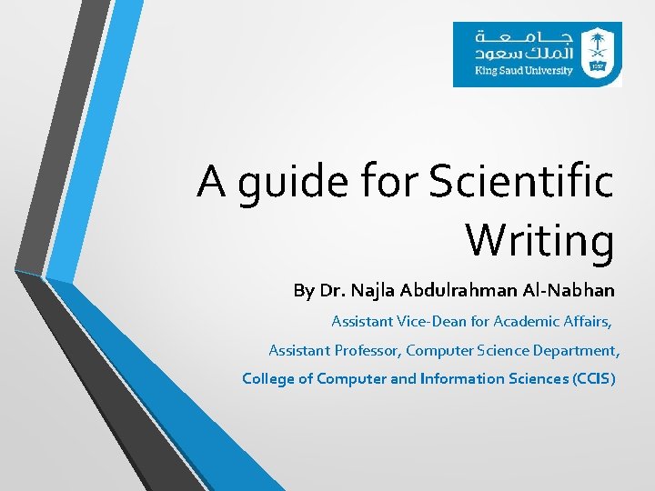 A guide for Scientific Writing By Dr. Najla Abdulrahman Al-Nabhan Assistant Vice-Dean for Academic
