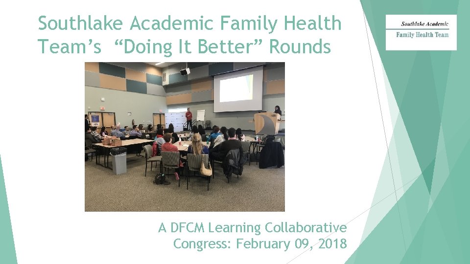 Southlake Academic Family Health Team’s “Doing It Better” Rounds A DFCM Learning Collaborative Congress:
