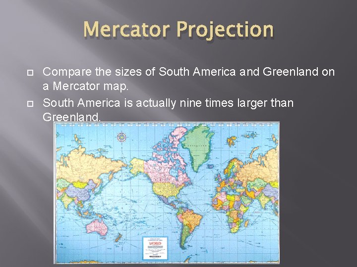 Mercator Projection Compare the sizes of South America and Greenland on a Mercator map.