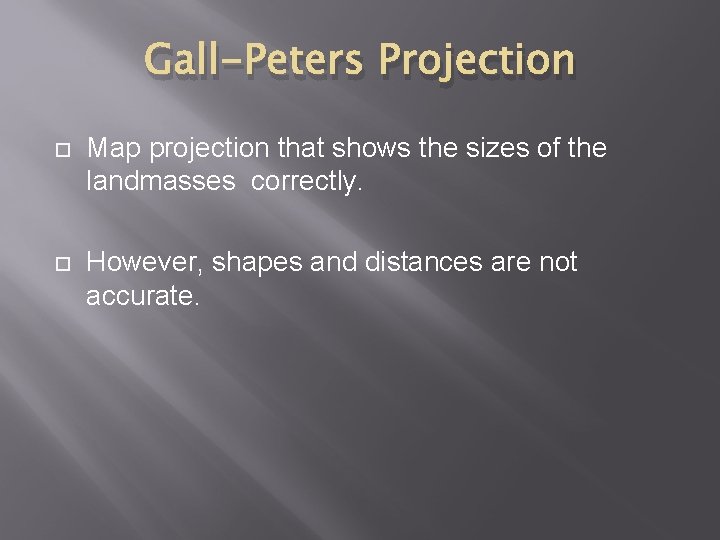 Gall-Peters Projection Map projection that shows the sizes of the landmasses correctly. However, shapes