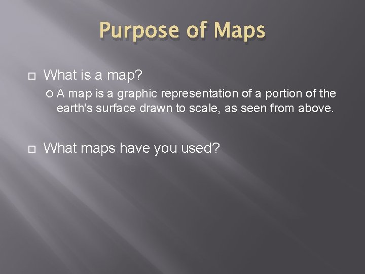Purpose of Maps What is a map? A map is a graphic representation of