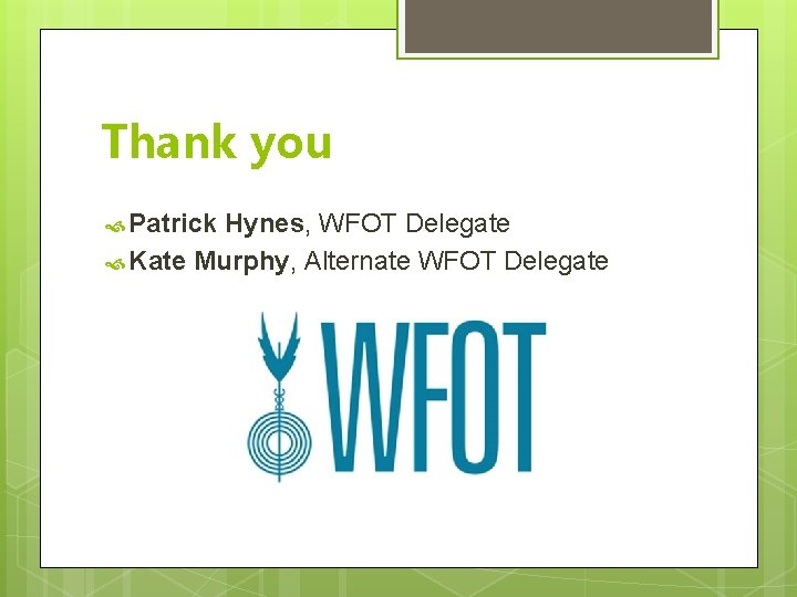Thank you Patrick Hynes, WFOT Delegate Kate Murphy, Alternate WFOT Delegate Thank you Patrick Hynes, WFOT Delegate Kate Murphy, Alternate WFOT Delegate