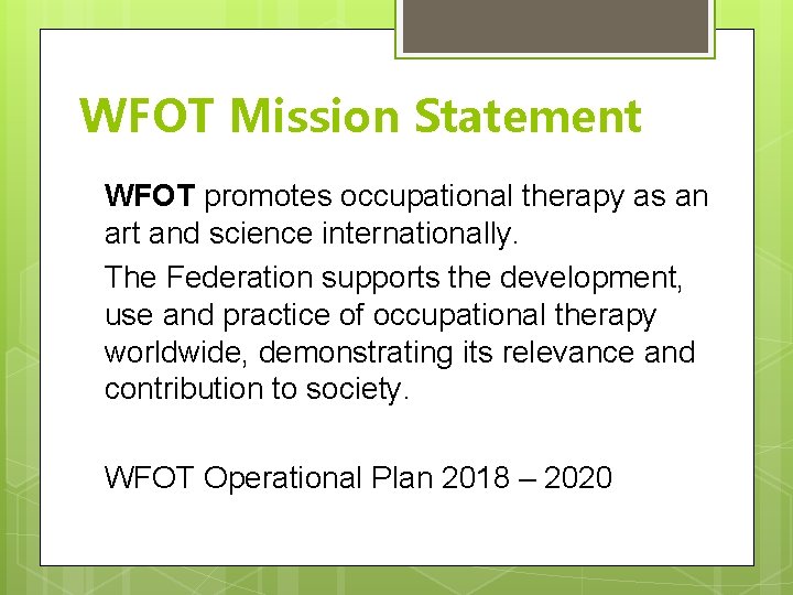 WFOT Mission Statement WFOT promotes occupational therapy as an art and science internationally. The WFOT Mission Statement WFOT promotes occupational therapy as an art and science internationally. The