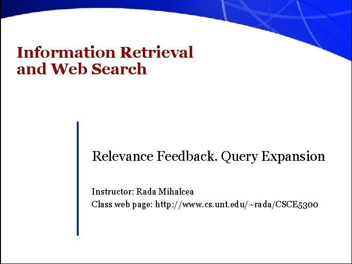 Information Retrieval and Web Search Relevance Feedback. Query Expansion Instructor: Rada Mihalcea Class web
