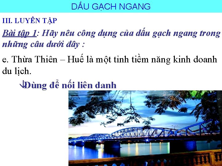DẤU GẠCH NGANG III. LUYÊN TẬP Bài tập 1: Hãy nêu công dụng của