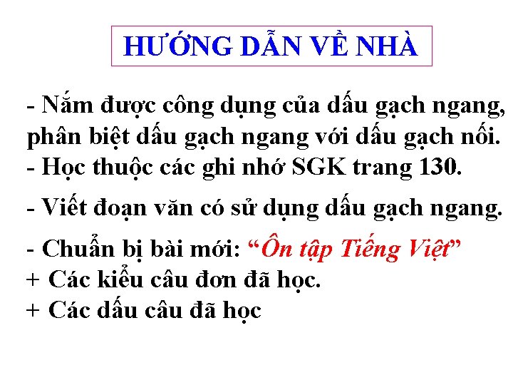 HƯỚNG DẪN VỀ NHÀ - Nắm được công dụng của dấu gạch ngang, phân