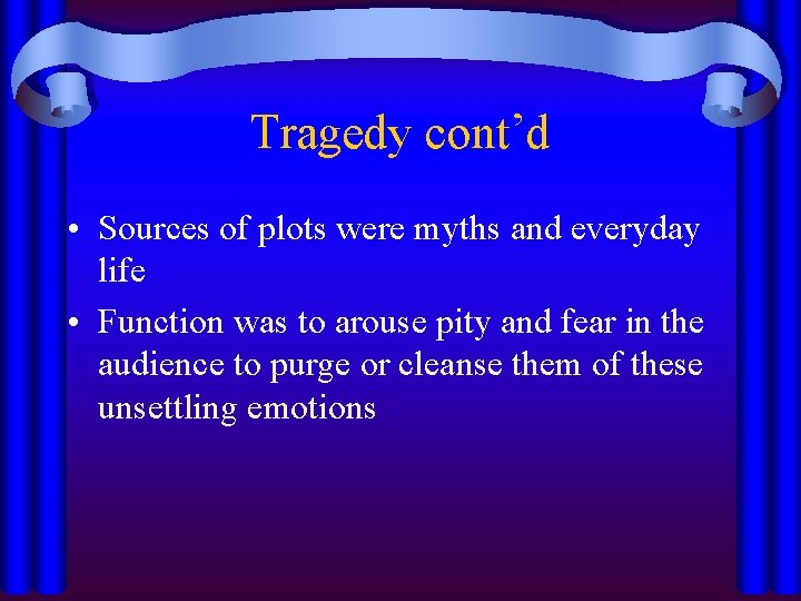 Tragedy cont’d • Sources of plots were myths and everyday life • Function was