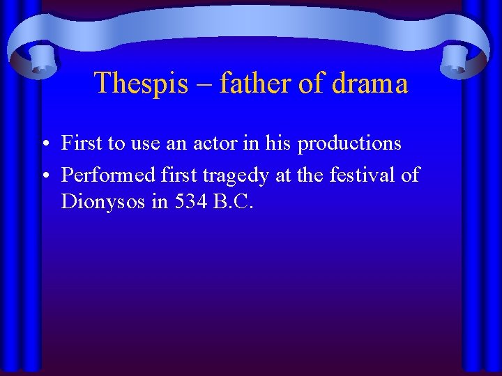 Thespis – father of drama • First to use an actor in his productions